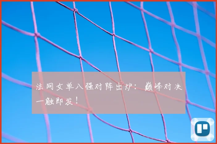 法网女单八强对阵出炉:巅峰对决一触即发!