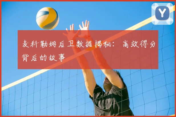 麦科勒姆后卫数据揭秘：高效得分背后的故事